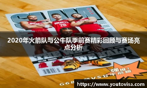 2020年火箭队与公牛队季前赛精彩回顾与赛场亮点分析