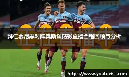 拜仁慕尼黑对阵奥斯堡精彩直播全程回顾与分析